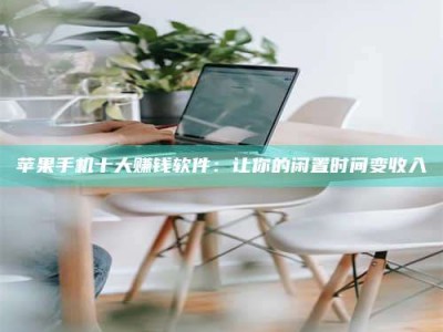 新乡苹果手机十大赚钱软件：让你的闲置时间变收入