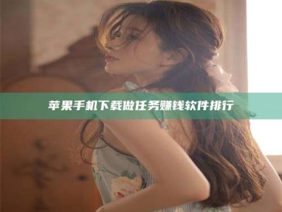 新乡苹果手机下载做任务赚钱软件排行