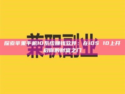 新乡探索苹果手机10系统赚钱软件：在iOS 10上开启你的财富之门